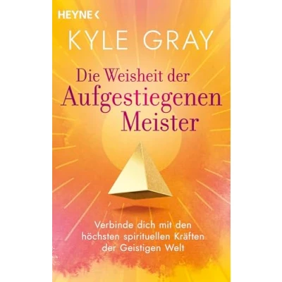 Abbildung von Die Weisheit der Aufgestiegenen Meister: Verbinde dich mit den höchsten spirituellen Kräften Geistigen Welt
