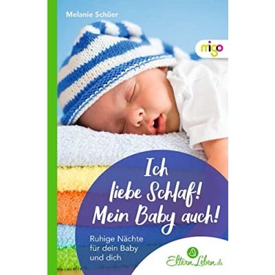 Abbildung von Ich liebe Schlaf! Mein Baby auch!: Ruhige Nächte für dein und dich. Praktischer Eltern Ratgeber mit leicht umsetzbaren Tipps die häufigsten ... deren Lösung (Die ElternLeben Kollektion)