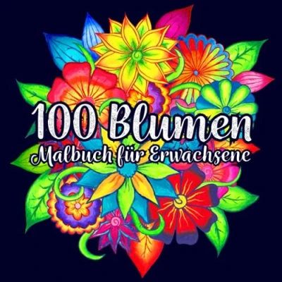 Abbildung von Blumen MALBUCH FÜR ERWACHSENE: 100 wunderschöne Mandalas zum selbst Ausmalen. Fördere deine Kreativität und befreie dich von Stress.