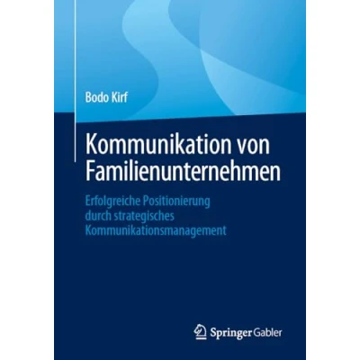 Abbildung von Kommunikation von Familienunternehmen: Erfolgreiche Positionierung durch strategisches Kommunikationsmanagement