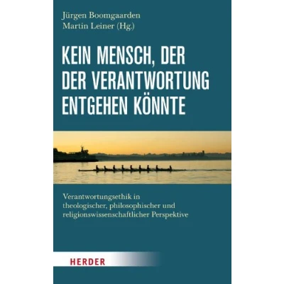 Abbildung von Kein Mensch, der Verantwortung entgehen könnte: Verantwortungsethik in theologischer, philosophischer und religionswissenschaftlicher Perspektive