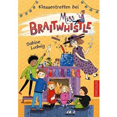 Abbildung von Miss Braitwhistle 4. Klassentreffen bei Braitwhistle: Zauberhaftes Schul Abenteuer mit viel Humor und liebenswerten Charakteren, Kinderbuch ab 8 Jahren
