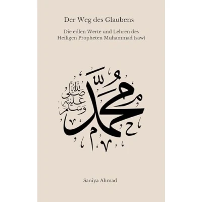 Abbildung von Der Weg des Glaubens: Die edlen Werte und Lehren Heiligen Propheten Muhammad (s.a.w)