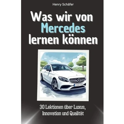 Abbildung von Was wir von Mercedes lernen können Das perfekte Geschenk für Weihnachten und Geburtstag Männer, Frauen Teenager: 30 Lektionen über Luxus, Innovation Qualität