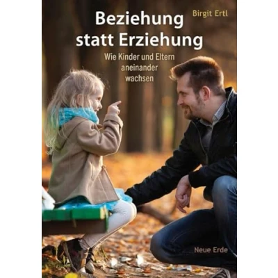 Abbildung von Beziehung statt Erziehung: Wie Kinder und Eltern aneinander wachsen