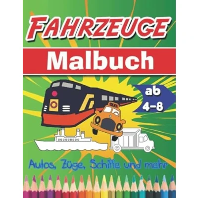 Abbildung von Malbuch Fahrzeuge: für Kinder ab 4 8 Jahren: Autos, LKWs, Züge, Traktoren, Bagger, Busse, Flugzeuge und Schiffe mehr Jungen