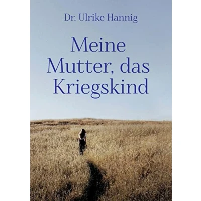 Abbildung von Meine Mutter, das Kriegskind: Transgenerationale Weitergabe von kriegstraumatischen Erfahrungen