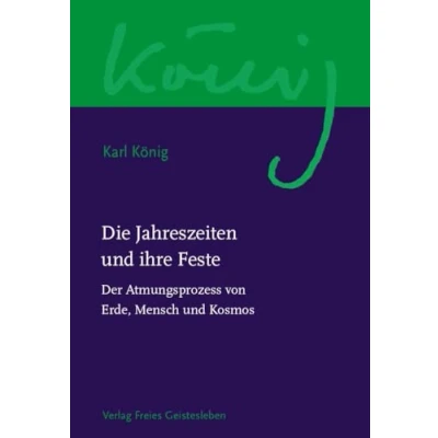 Abbildung von Die Jahreszeiten und ihre Feste: Der Atmungsprozess von Mensch, Erde Kosmos (Karl König Werkausgabe)