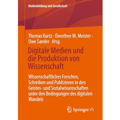 Abbildung von Digitale Medien und die Produktion von Wissenschaft: Wissenschaftliches Forschen, Schreiben Publizieren in den Geistes Sozialwissenschaften ... (Medienbildung Gesellschaft, Band 47)