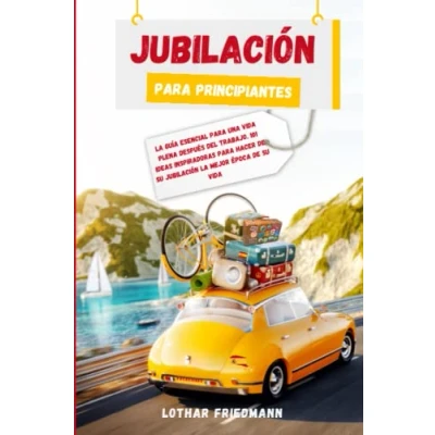 Abbildung von Jubilación para Principiantes: la Guía Esencial una Vida Plena después del Trabajo. 101 Ideas Inspiradoras Hacer de su Mejor Época