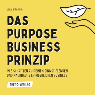 Abbildung von Das Purpose Business Prinzip: Wie du ein sinnstiftendes &amp; nachhaltig erfolgreiches aufbaust: Dein Unternehmen nachhaltig, sozial, ökologisch ... 10 Interviews nachhaltiger Unternehmer*innen