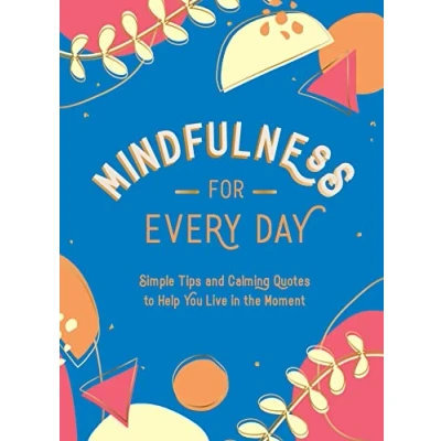 Abbildung von Mindfulness for Every Day.: Simple Tips and Calming Quotes to Help You Live in the Moment
