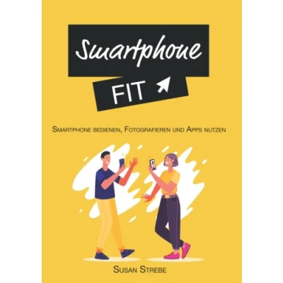 Abbildung von Smartphone Fit bedienen, fotografieren und Apps nutzen: Das Buch für Anfänger auf Android *Fotografieren, bedienen die Grundlagen des Smartphones*