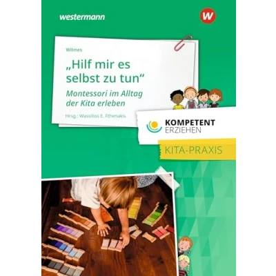 Abbildung von Kompetent erziehen: „Hilf mir, es selbst zu tun“ Montessori im Alltag der Kita erleben Praxisband