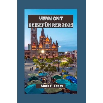 Abbildung von VERMONT REISEFÜHRER 2023: Entdecken Sie Vermonts Naturwunder, kulturelle Attraktionen und einzigartige Abenteuer