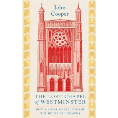 Abbildung von the Lost Chapel of Westminster: How a Royal Became House Commons