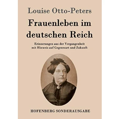 Abbildung von Frauenleben im deutschen Reich: Erinnerungen aus der Vergangenheit mit Hinweis auf Gegenwart und Zukunft