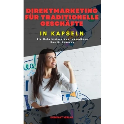 Abbildung von Direktmarketing für traditionelle Geschäfte, in Kapseln: Die Geheimnisse des legendären Dan S. Kennedy