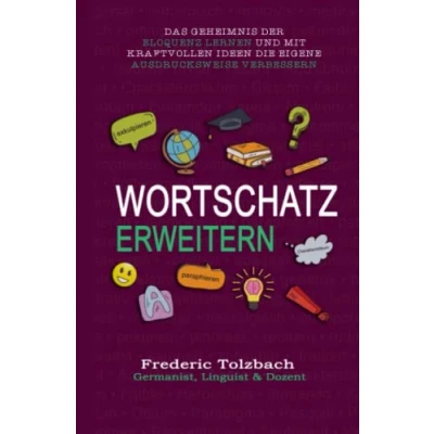 Abbildung von Wortschatz erweitern: Das Geheimnis der Eloquenz lernen und mit kraftvollen Ideen die eigene Ausdrucksweise verbessern