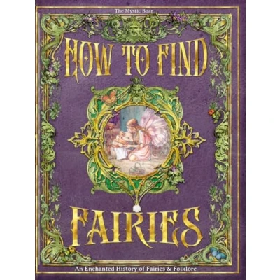 Abbildung von How To Find Fairies: An Enchanted History of Fairies &amp; Folklore