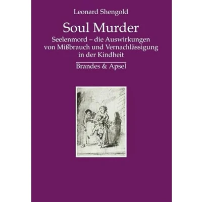 Abbildung von Soul Murder: Seelenmord die Auswirkungen von Missbrauch und Vernachlässigung in der Kindheit: Mißbrauch Kindheit