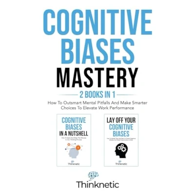 Abbildung von Cognitive Biases Mastery 2 Books In 1: How To Outsmart Mental Pitfalls And Make Smarter Choices Elevate Work Performance (Decision Making Mastery)