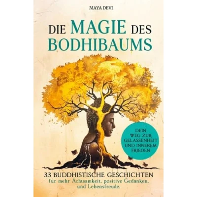 Abbildung von Die Magie des Bodhibaums: 33 buddhistische Geschichten für mehr Achtsamkeit, positive Gedanken und Lebensfreude. Dein Weg zu Gelassenheit innerem Frieden