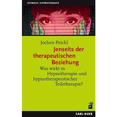 Abbildung von Jenseits der therapeutischen Beziehung: Was wirkt in Hypnotherapie und hypnotherapeutischer Teiletherapie? (Hypnose Hypnotherapie)