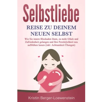 Abbildung von SELBSTLIEBE Reise zu Deinem neuen Selbst: Wie Sie Ihre innere Kraft entdecken, mehr Glück und Zufriedenheit gelangen Persönlichkeit neu aufblühen lassen (inkl. Achtsamkeit Übungen)