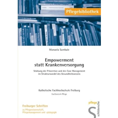 Abbildung von Empowerment statt Krankenversorgung: Stärkung der Prävention und des Case Management im Strukturwandel Gesundheitswesens (Pflegebibliothek Freiburger Schriften)