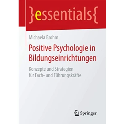 Abbildung von Positive Psychologie in Bildungseinrichtungen: Konzepte und Strategien für Fach Führungskräfte (essentials)