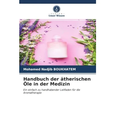 Abbildung von Handbuch der ätherischen Öle in Medizin: Ein einfach zu handhabender Leitfaden für die Aromatherapie