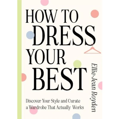 Abbildung von How to Dress Your Best: Discover Personal Style and Curate a Wardrobe That Actually Works