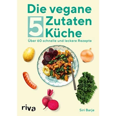 Abbildung von Die vegane 5 Zutaten Küche: Über 60 schnelle und leckere Rezepte