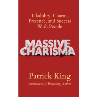 Abbildung von Massive Charisma: Likability, Charm, Presence, and Success With People (How to be More Likable Charismatic, Band 21)