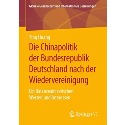 Abbildung von Die Chinapolitik der Bundesrepublik Deutschland nach Wiedervereinigung: Ein Balanceakt zwischen Werten und Interessen (Globale Gesellschaft internationale Beziehungen)