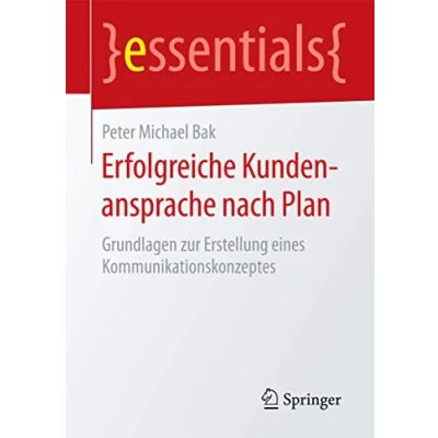 Abbildung von Erfolgreiche Kundenansprache nach Plan: Grundlagen zur Erstellung eines Kommunikationskonzeptes (essentials)