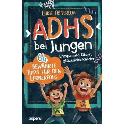 Abbildung von ADHS bei Jungen 64 bewährte Tipps für den Lernerfolg: Entspannte Eltern, glückliche Kinder Konzentration fördern und mit einfachen Strategien zum Ziel