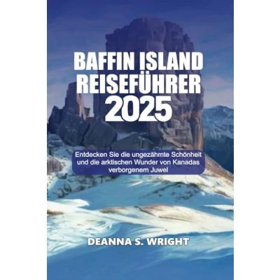 Abbildung von BAFFIN ISLAND REISEFÜHRER 2025: Entdecken Sie die ungezähmte Schönheit und arktischen Wunder von Kanadas verborgenem Juwel
