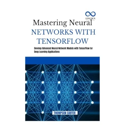 Abbildung von MASTERING Neural NETWORKS with TENSORFLOW: Develop Advanced Network Models TensorFlow for Deep Learning Applications