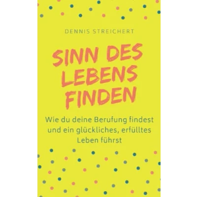 Abbildung von Sinn des Lebens finden Wie du deine Berufung findest und ein glückliches, erfülltes Leben führst: Finde dein Warum Purpose Lebenssinn mit Vision