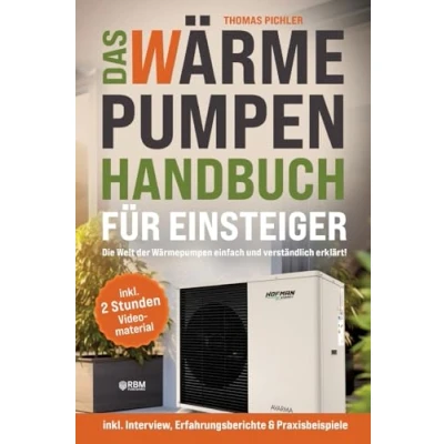 Abbildung von Das Wärmepumpen Handbuch für Einsteiger: Die Welt der einfachund verständlich erklärt! inkl. Interview, Erfahrungsberichte &amp; Praxisbeispiele! 2 Stunden kostenloses Videomaterial!