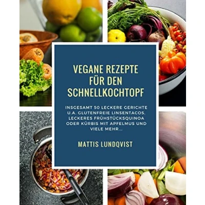 Abbildung von Vegane Rezepte für den Schnellkochtopf: Insgesamt 50 leckere Gerichte u.a. Glutenfreie Linsentacos, Leckeres Frühstücksquinoa oder Kürbis mit Apfelmus ... Kochen dem Schnellkochtopf, Band 1)