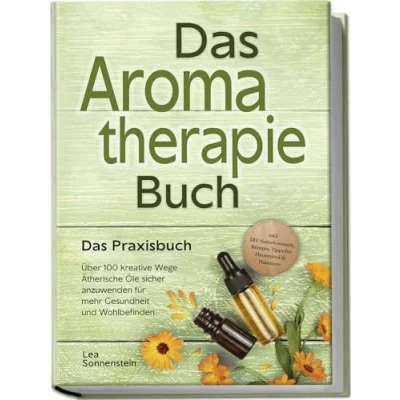 Abbildung von Aromatherapie Buch Das Praxisbuch: Über 100 kreative Wege Ätherische Öle sicher anzuwenden für mehr Gesundheit und Wohlbefinden inkl. DIY Naturkosmetik, Rezepte, Tipps Hausmittel &amp; Haustiere
