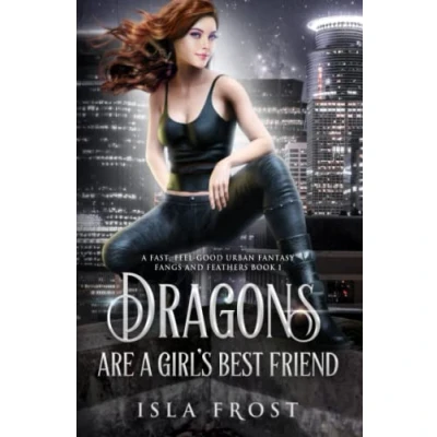 Abbildung von Dragons Are A Girl’s Best Friend: Fast, Feel Good Urban Fantasy (Fangs and Feathers, Band 1)