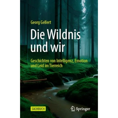Abbildung von Die Wildnis und wir: Geschichten von Intelligenz, Emotion Leid im Tierreich