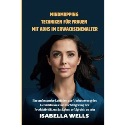 Abbildung von Mindmapping Techniken für Frauen mit ADHS im Erwachsenenalter: Ein umfassender Leitfaden zur Verbesserung des Gedächtnisses und Steigerung der Produktivität, um Leben erfolgreich zu sein