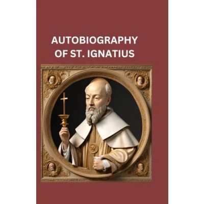 Abbildung von AUTOBIOGRAPHY OF SAINT IGNATIUS: IGNATIUS LOYOLA