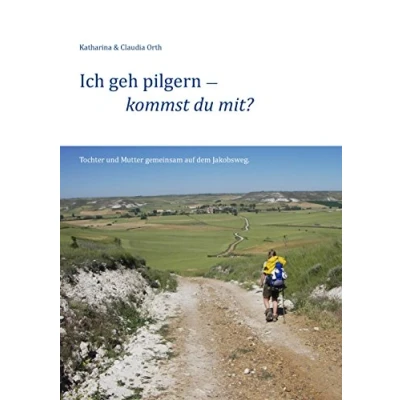 Abbildung von Ich geh pilgern kommst du mit?: Tochter und Mutter gemeinsam auf dem Jakobsweg.