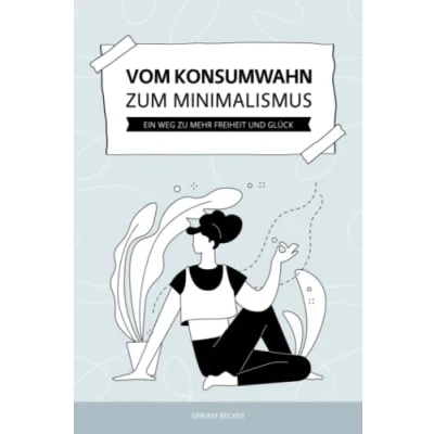 Abbildung von Vom Konsumwahn zum Minimalismus: Ein Weg zu mehr Freiheit und Glück